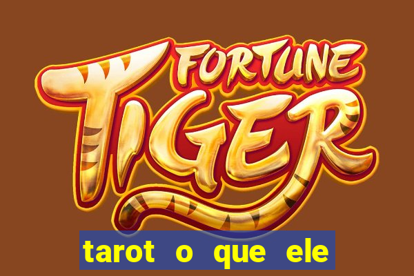 tarot o que ele sente por mim